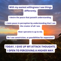 TODAY, I GIVE UP MY ATTACK THOUGHTS. I OPEN TO PERCEIVING A HIGHER WAY.