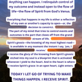 TODAY I LET GO OF TRYING TO MAKE THINGS HAPPEN. I RECEIVE SPIRIT.