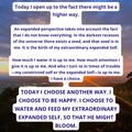TODAY I CHOOSE ANOTHER WAY. I CHOOSE TO BE HAPPY. I CHOOSE TO WATER AND FEED MY EXTRAORDINARY EXPANDED SELF, SO THAT HE MIGHT BLOOM.